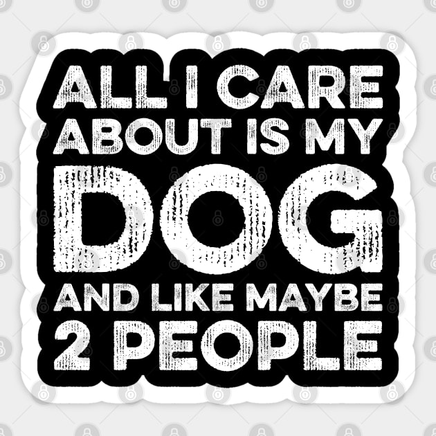 All I Care About Is My Dog And Maybe 2 Maybe People Sticker by DragonTees